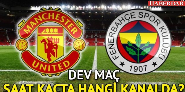 Manchester United-Fenerbahçe maçı hangi kanalda, saat kaçta?