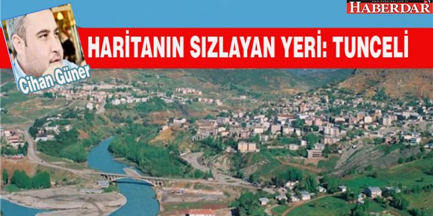 Cihan GÜNER Yazdı: HARİTANIN SIZLAYAN YERİ: TUNCELİ