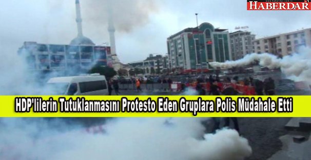 HDP'lilerin Tutuklanmasını Protesto Eden Gruplara Polis Müdahale Etti