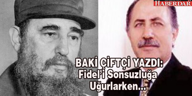 Fidel’i Sonsuzluğa Uğurlarken…