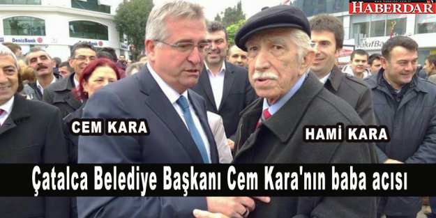 Çatalca Belediye Başkanı Cem Kara'nın babası Hami Kara vefat etti.