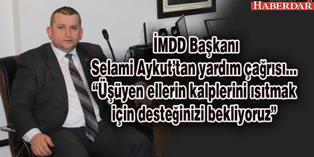 İMDD Başkanı Selami Aykut’tan yardım çağrısı…