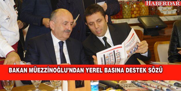 BAKAN MÜEZZİNOĞLU'NDAN YEREL BASINA DESTEK SÖZÜ