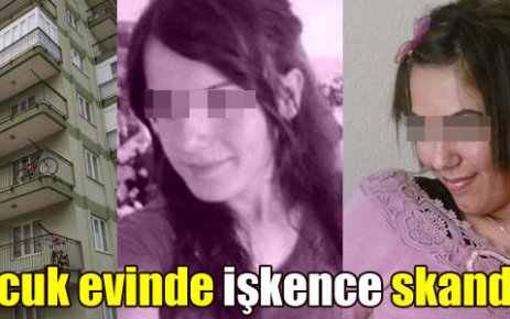 Çocuk evinde işkence skandalı