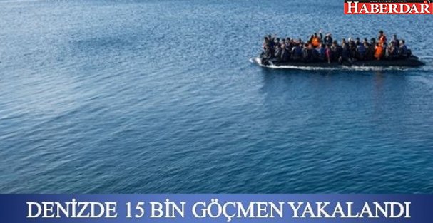 DENİZDE 15 BİN GÖÇMEN YAKALANDI