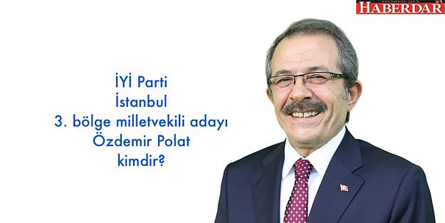 İYİ Parti İstanbul 3. bölge milletvekili adayı Özdemir Polat kimdir?