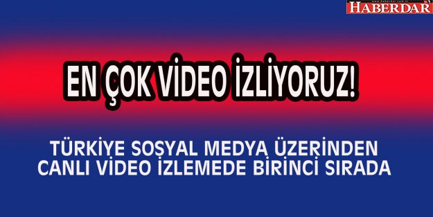 SOSYAL MEDYA ÜZERİNDEN CANLI VİDEO İZLEMEDE BİRİNCİ SIRADA