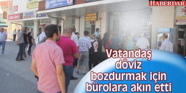 Vatandaş döviz bozdurmak için bürolara akın etti