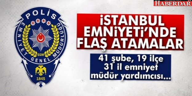 İstanbul emniyetinde flaş atamalar