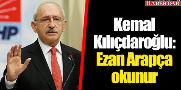 CHP Lideri Kılıçdaroğlu: Ezan Arapça okunur