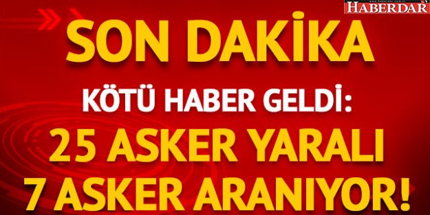 25 ASKER YARALANDI, 7 ASKER ARANIYOR