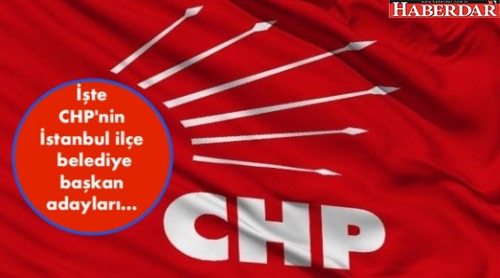 İşte CHP'nin İstanbul ilçe belediye başkan adayları...