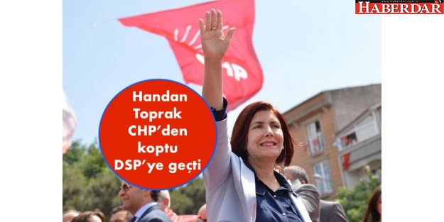 Handan Toprak CHP’den koptu DSP’ye geçti