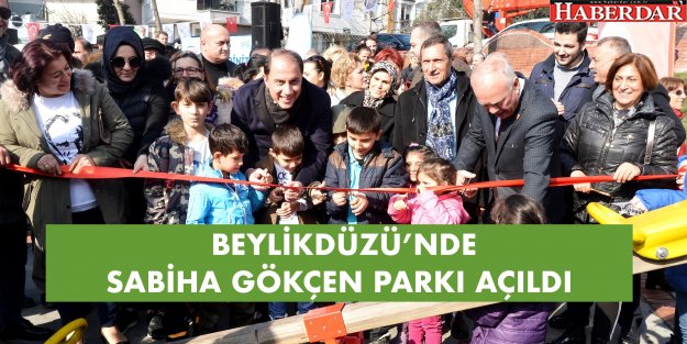 BEYLİKDÜZÜ’NDE SABİHA GÖKÇEN PARKI HİZMETE AÇILDI