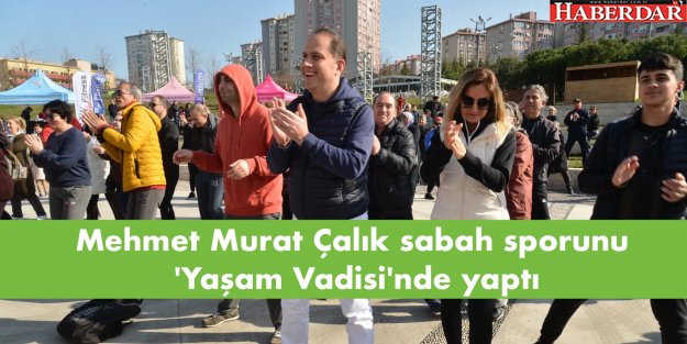 Mehmet Murat Çalık sabah sporunu 'Yaşam Vadisi'nde yaptı