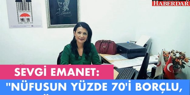 ''NÜFUSUN YÜZDE 70'İ BORÇLU, YÜZDE 29'U YOKSUL''