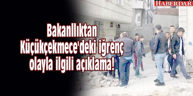 Bakanllıktan Küçükçekmece'deki iğrenç olayla ilgili açıklama!