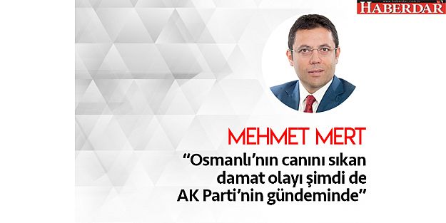 Osmanlı’nın canını yakan ‘Damat’ olayı şimdi de AK Parti’nin gündeminde…