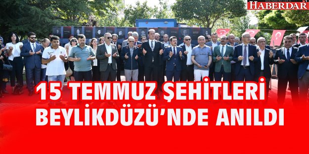 15 TEMMUZ ŞEHİTLERİ BEYLİKDÜZÜ’NDE ANILDI