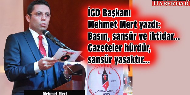 İGD Başkanı Mehmet Mert yazdı: Basın, sansür ve iktidar... Gazeteler hürdür, sansür yasaktır...