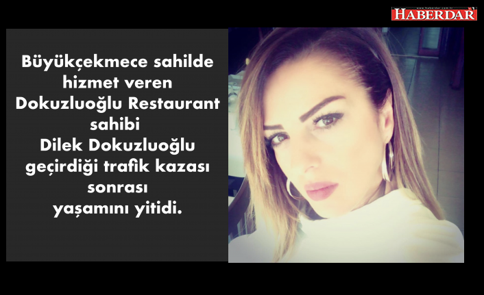 Dilek Dokuzluoğlu geçirdiği trafik kazası sonrası yaşamını yitirdi.