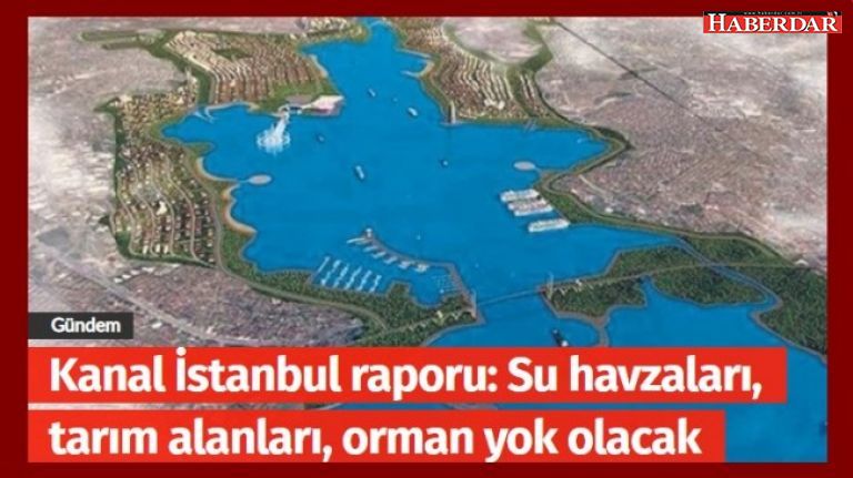 “Kanal İstanbul raporu: Su havzaları, tarım alanları, orman yok olacak” 