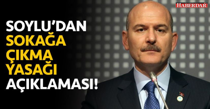 Sokağa çıkma yasağı geliyor mu? Soylu'dan önemli açıklama!