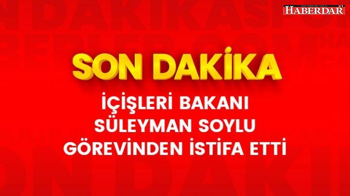 Son Dakika: İçişleri Bakanı Süleyman Soylu istifa etti