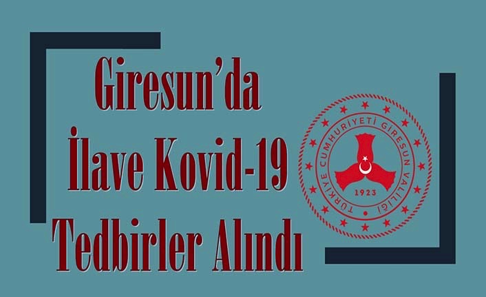 Koronavirüs vaka sayısında 4. sırada olan Giresun'da yeni yasaklar yürürlüğe girdi