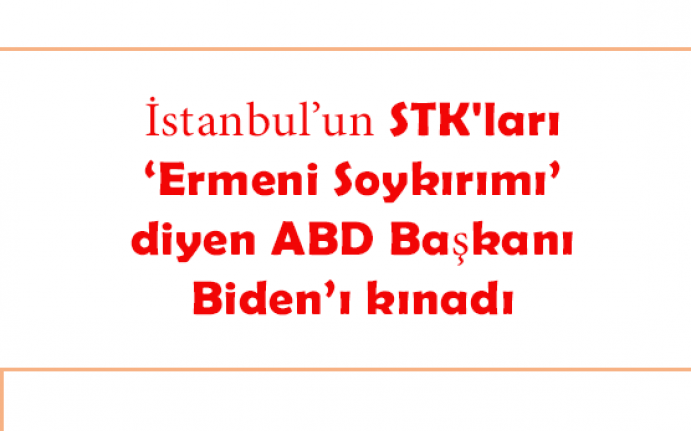 STK'lar  ‘Ermeni Soykırımı’ diyen ABD Başkanı Biden’ı kınadı