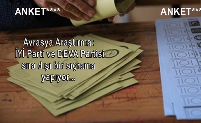 Avrasya Araştırma: İYİ Parti ve DEVA Partisi sıra dışı bir sıçrama yapıyor...