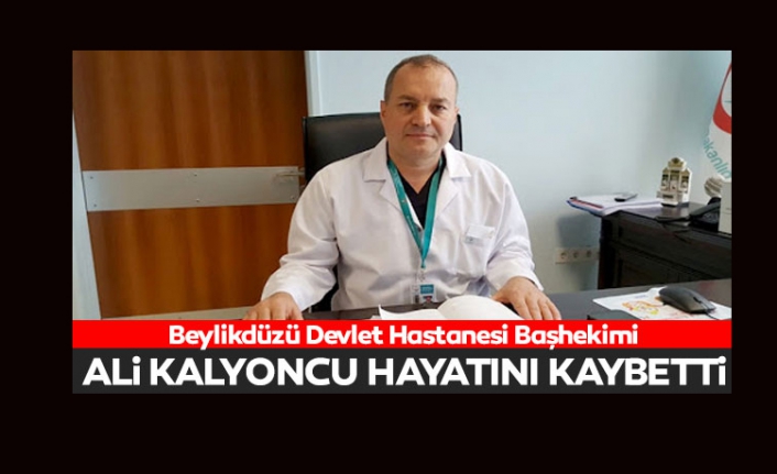 Beylikdüzü Devlet Hastanesi Başhekimi Ali Kalyoncu hayatını kaybetti