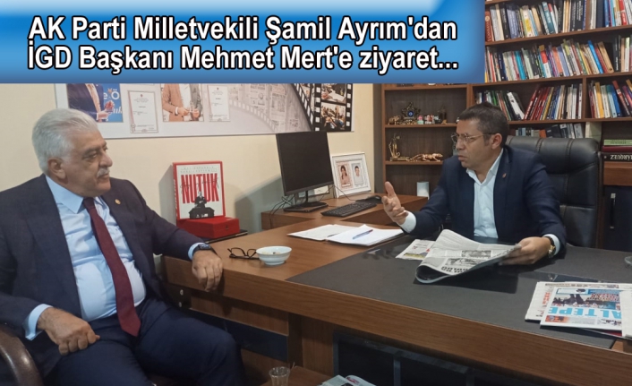 AK Parti Milletvekili Şamil Ayrım'dan İGD Başkanı Mehmet Mert'e ziyaret...