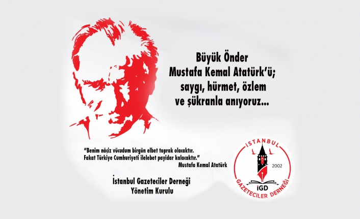 İstanbul Gazeteciler Derneği 10 Kasım Atatürk’ü Anma Günü nedeniyle mesaj yayınladı.