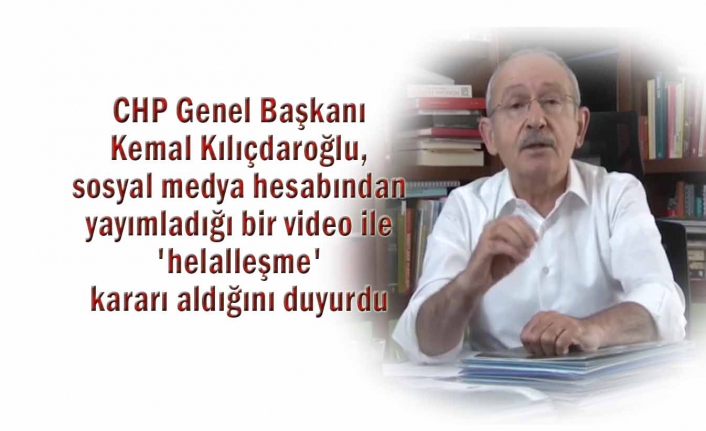 CHP Genel Başkanı Kemal Kılıçdaroğlu, 'helalleşme' kararı aldığını duyurdu