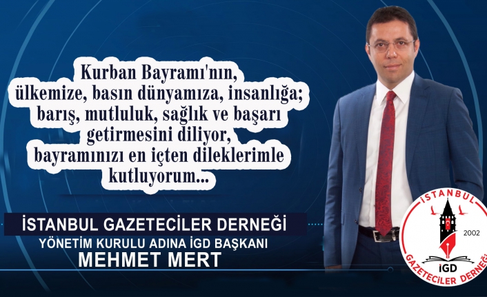 İstanbul Gazeteciler Derneği (İGD) Başkanı Mehmet Mert, Kurban Bayramı dolayısıyla bir bayram mesajı yayınladı.