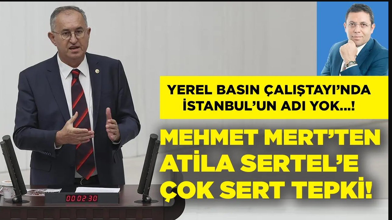 Yerel Basın Çalıştayı’nda İstanbul’un adı yok! Mehmet Mert’ten Atila Sertel’e sert tepki!