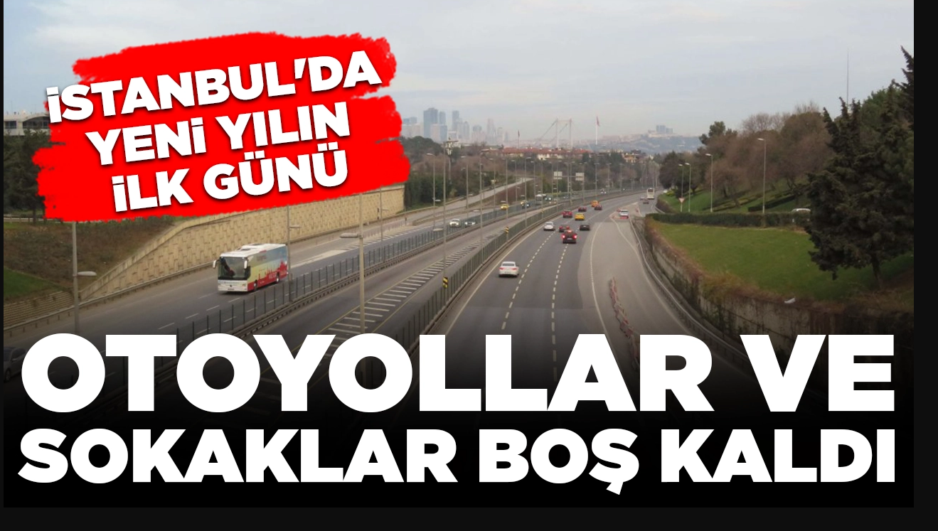 İstanbul'da yeni yılın ilk günü: Otoyollar ve sokaklar boş kaldı