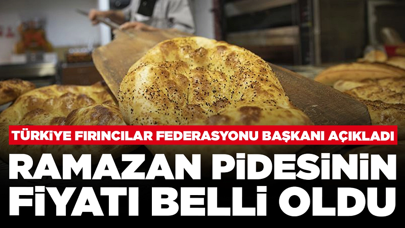 Türkiye Fırıncılar Federasyonu Başkanı açıkladı: Ramazan pidesinin fiyatı belli oldu