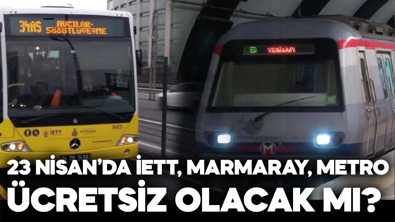 23 Nisan 2024'te toplu taşıma İETT, metro, metrobüs, marmaray, tramvay ücretsiz mi olacak?
