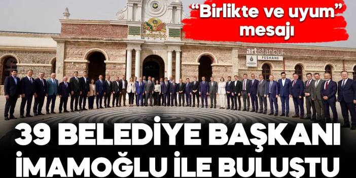 Ekrem İmamoğlu, 39 ilçe belediye başkanı ile buluştu!